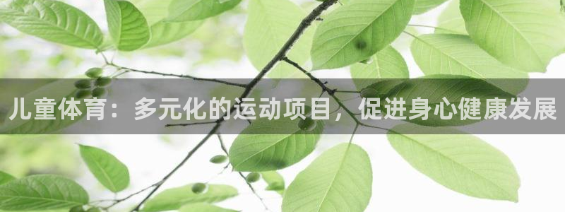 尊龙官网下载平台APP：儿童体育：多元化的运动项目，