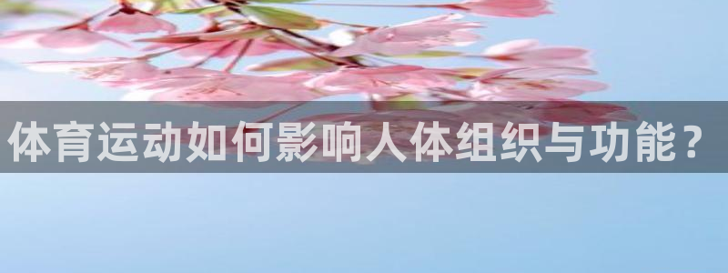 尊龙官网下载开户：体育运动如何影响人体组织与功能？