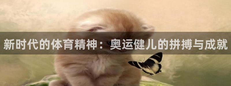 尊龙官方正版app官网：新时代的体育精神：奥运健儿的