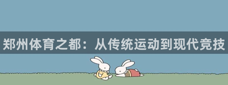 尊龙官网下载是干嘛的公司：郑州体育之都：从传统运动到现代竞技