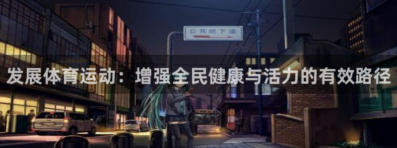 尊龙官网下载招商电话号码查询：发展体育运动：增强全民健康与活