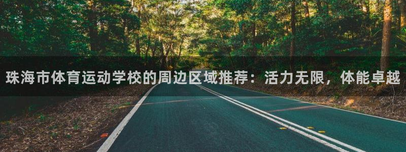 尊龙官网下载平台假的吗是真的吗：珠海市体育运动学校的周边区域