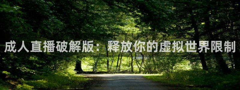黑白体育直播免费观看：成人直播破解版：释放你的虚拟世界限制