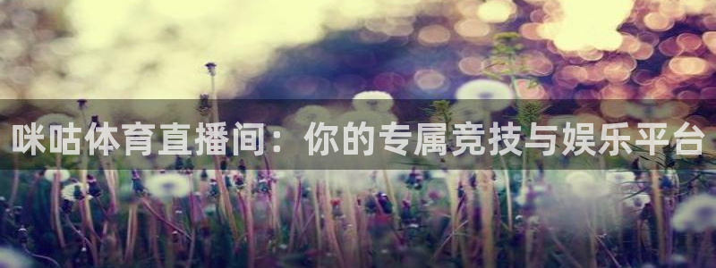 黑白免费体育直播：咪咕体育直播间：你的专属竞技与娱乐平台